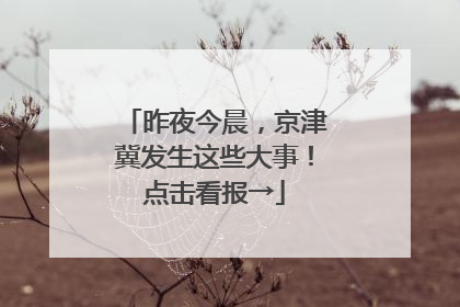 昨夜今晨，京津冀发生这些大事！点击看报→