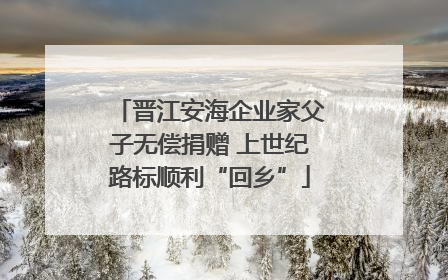 晋江安海企业家父子无偿捐赠 上世纪路标顺利“回乡”