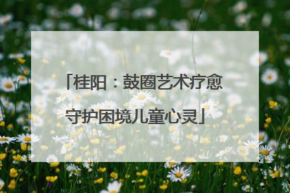 桂阳：鼓圈艺术疗愈守护困境儿童心灵