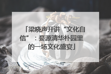 梁晓声开讲“文化自信”：婺源清华朴园里的一场文化盛宴