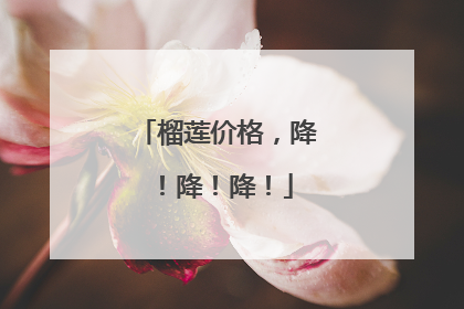 榴莲价格，降！降！降！
