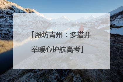 潍坊青州：多措并举暖心护航高考