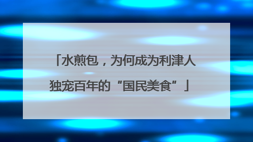 水煎包，为何成为利津人独宠百年的“国民美食”