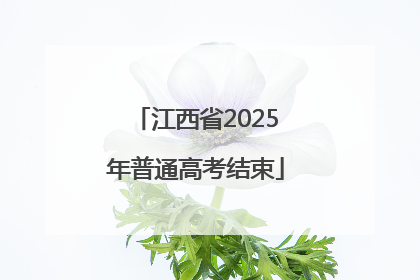 江西省2025年普通高考结束