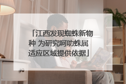 江西发现蜘蛛新物种 为研究呵叻蛛属适应区域提供依据