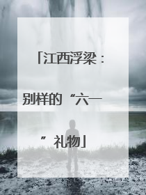江西浮梁：别样的“六一”礼物