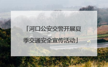 河口公安交警开展夏季交通安全宣传活动