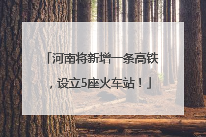 河南将新增一条高铁，设立5座火车站！
