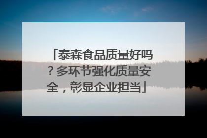 泰森食品质量好吗？多环节强化质量安全，彰显企业担当
