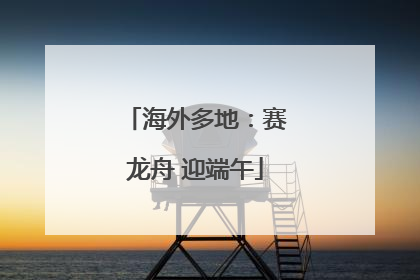 海外多地：赛龙舟 迎端午