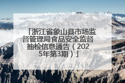 浙江省象山县市场监督管理局食品安全监督抽检信息通告（2025年第3期）