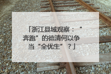 浙江县域观察：“奔跑”的德清何以争当“全优生”？