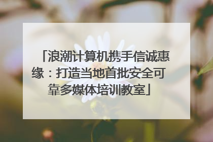 浪潮计算机携手信诚惠缘：打造当地首批安全可靠多媒体培训教室