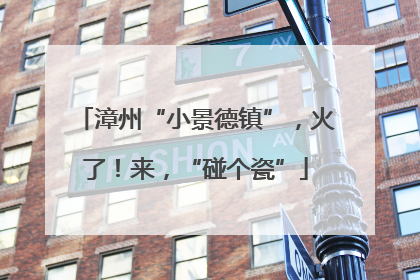 漳州“小景德镇”，火了！来，“碰个瓷”