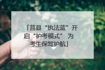 莒县“执法蓝”开启“护考模式” 为考生保驾护航