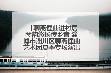 聊斋俚曲进村居 琴韵悠扬传乡音 淄博市淄川区聊斋俚曲艺术团夏季专场演出在杏园子村举行