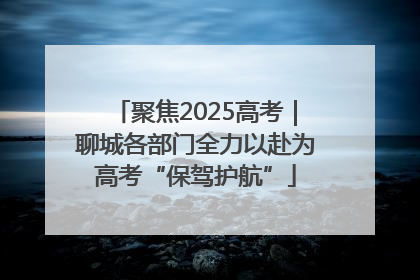 聚焦2025高考｜聊城各部门全力以赴为高考“保驾护航”