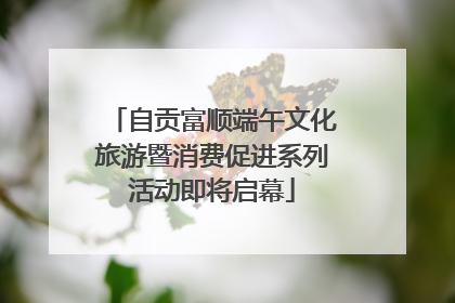 自贡富顺端午文化旅游暨消费促进系列活动即将启幕