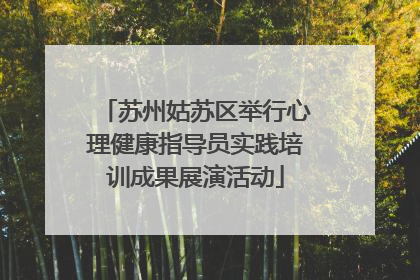 苏州姑苏区举行心理健康指导员实践培训成果展演活动
