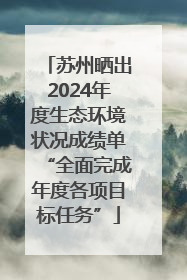 苏州晒出2024年度生态环境状况成绩单“全面完成年度各项目标任务”