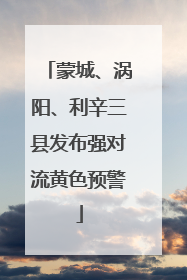 蒙城、涡阳、利辛三县发布强对流黄色预警