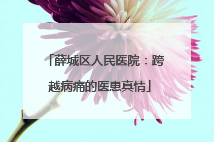 薛城区人民医院：跨越病痛的医患真情