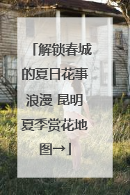 解锁春城的夏日花事浪漫 昆明夏季赏花地图→