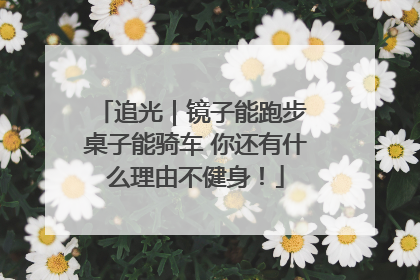 追光｜镜子能跑步 桌子能骑车 你还有什么理由不健身！