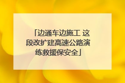 边通车边施工 这段改扩建高速公路演练救援保安全