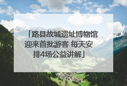 路县故城遗址博物馆迎来首批游客 每天安排4场公益讲解