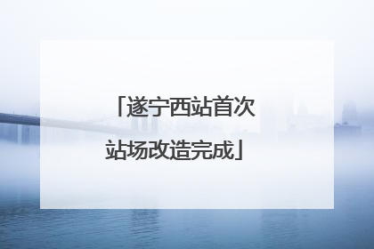 遂宁西站首次站场改造完成