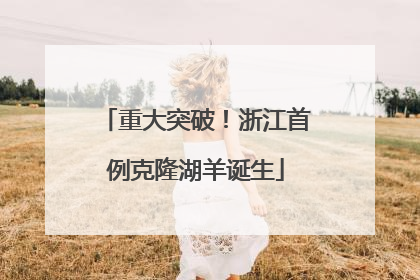 重大突破！浙江首例克隆湖羊诞生