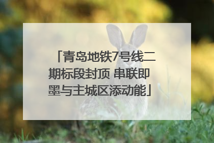 青岛地铁7号线二期标段封顶 串联即墨与主城区添动能