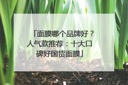 面膜哪个品牌好？人气款推荐：十大口碑好国货面膜