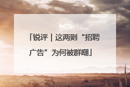 锐评｜这两则“招聘广告”为何被群嘲