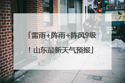 雷雨+阵雨+阵风9级！山东最新天气预报