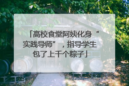 高校食堂阿姨化身“实践导师”，指导学生包了上千个粽子