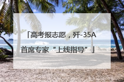 高考报志愿，歼-35A首席专家“上线指导”