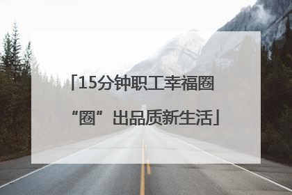 15分钟职工幸福圈 “圈”出品质新生活