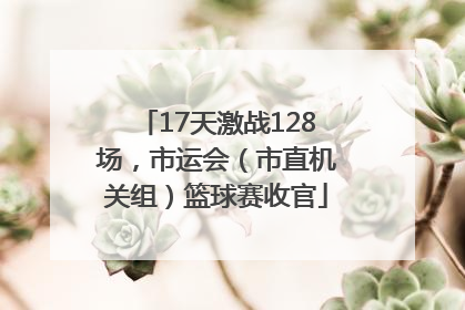 17天激战128场，市运会（市直机关组）篮球赛收官
