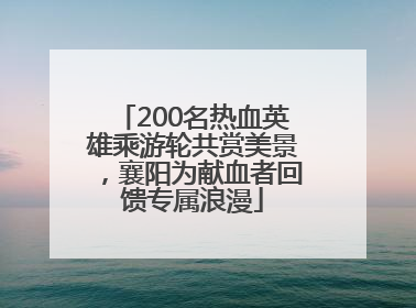 200名热血英雄乘游轮共赏美景，襄阳为献血者回馈专属浪漫