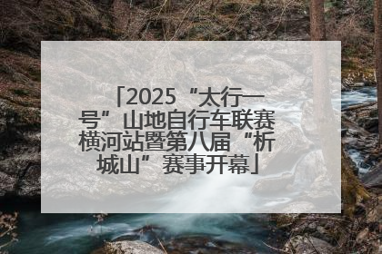 2025“太行一号”山地自行车联赛横河站暨第八届“析城山”赛事开幕