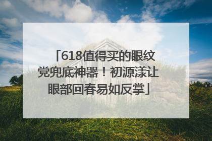 618值得买的眼纹党兜底神器！初源漾让眼部回春易如反掌