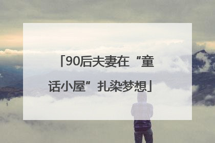 90后夫妻在“童话小屋”扎染梦想