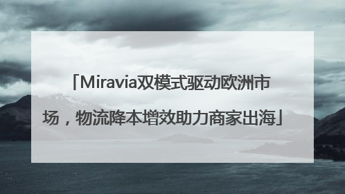 Miravia双模式驱动欧洲市场，物流降本增效助力商家出海